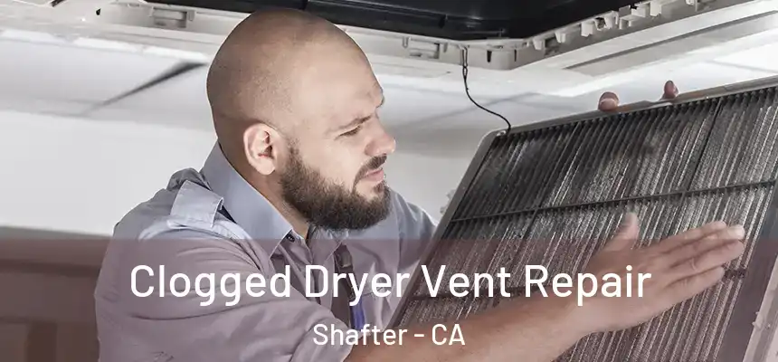  Clogged Dryer Vent Repair Shafter - CA