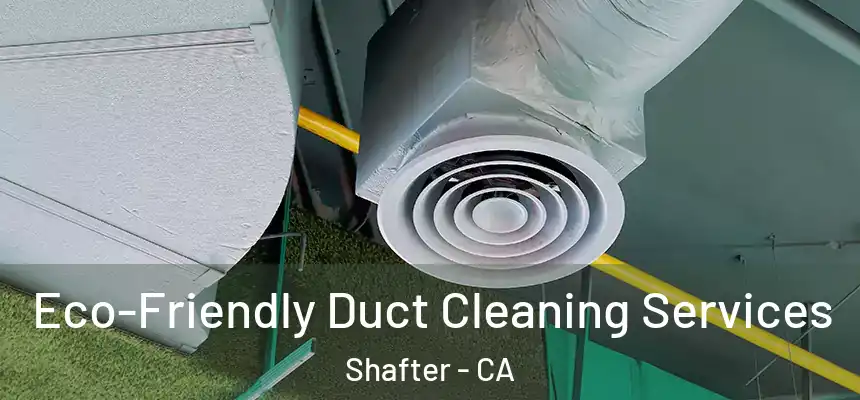  Eco-Friendly Duct Cleaning Services Shafter - CA