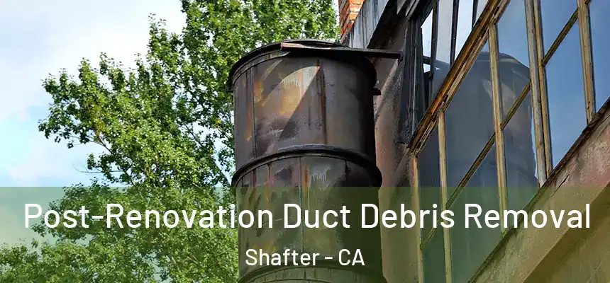  Post-Renovation Duct Debris Removal Shafter - CA